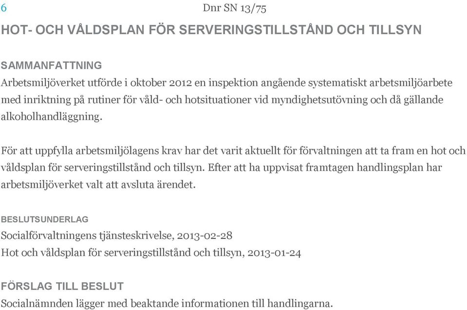 För att uppfylla arbetsmiljölagens krav har det varit aktuellt för förvaltningen att ta fram en hot och våldsplan för serveringstillstånd och tillsyn.