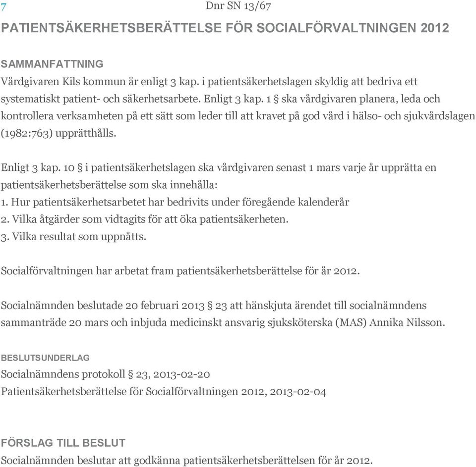 1 ska vårdgivaren planera, leda och kontrollera verksamheten på ett sätt som leder till att kravet på god vård i hälso- och sjukvårdslagen (1982:763) upprätthålls. Enligt 3 kap.