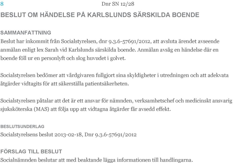 Socialstyrelsen bedömer att vårdgivaren fullgjort sina skyldigheter i utredningen och att adekvata åtgärder vidtagits för att säkerställa patientsäkerheten.