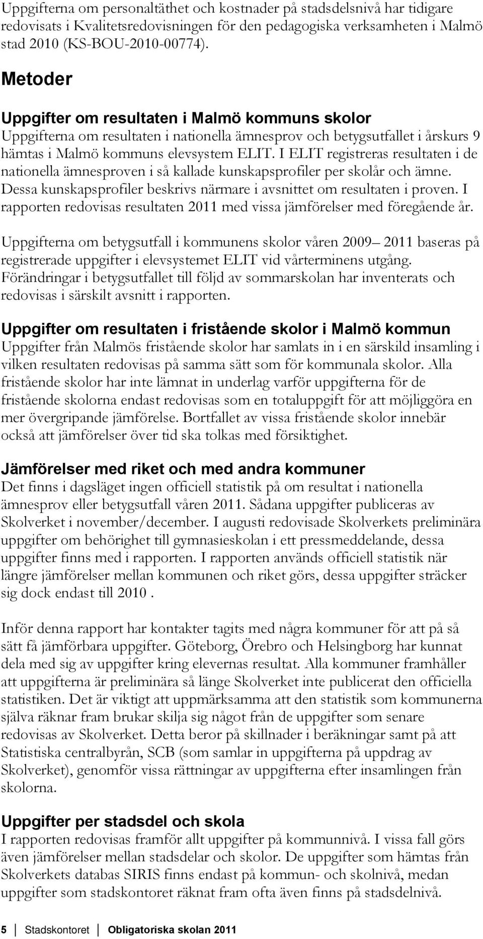 I ELIT registreras resultaten i de nationella ämnesproven i så kallade kunskapsprofiler per skolår och ämne. Dessa kunskapsprofiler beskrivs närmare i avsnittet om resultaten i proven.