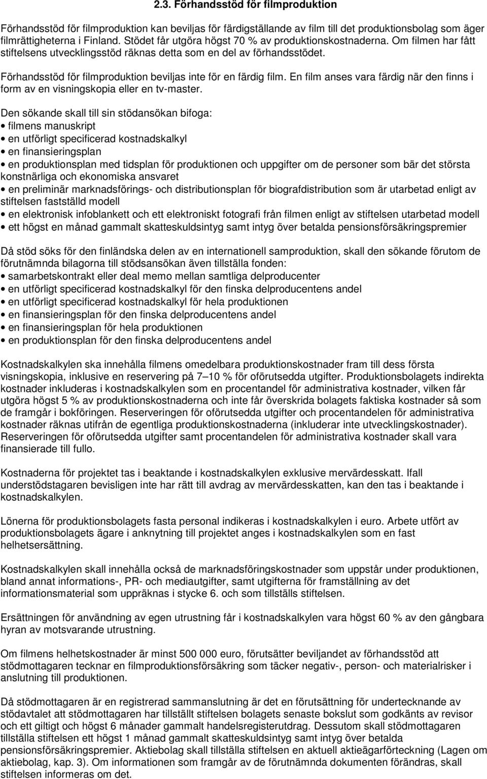 Förhandsstöd för filmproduktion beviljas inte för en färdig film. En film anses vara färdig när den finns i form av en visningskopia eller en tv-master.