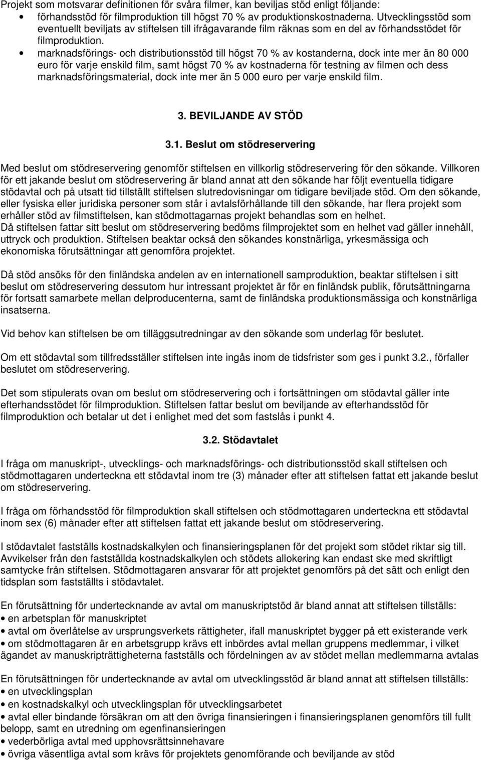 marknadsförings- och distributionsstöd till högst 70 % av kostanderna, dock inte mer än 80 000 euro för varje enskild film, samt högst 70 % av kostnaderna för testning av filmen och dess
