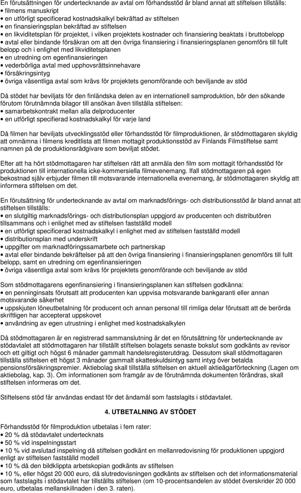 finansiering i finansieringsplanen genomförs till fullt belopp och i enlighet med likviditetsplanen en utredning om egenfinansieringen vederbörliga avtal med upphovsrättsinnehavare försäkringsintyg