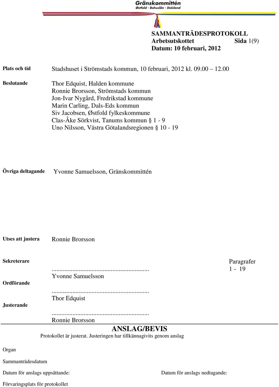 Clas-Åke Sörkvist, Tanus koun 1-9 Uno Nilsson, Västra Götalandsregionen 10-19 1 1 Övriga deltagande Yvonne Sauelsson, Gränskoittén Utses att justera Ronnie Brorsson Sekreterare Ordförande