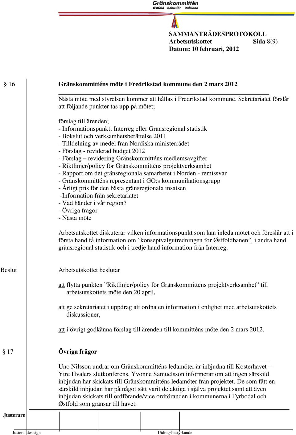 Tilldelning av edel från Nordiska inisterrådet - Förslag - reviderad budget 2012 - Förslag revidering Gränskoitténs edlesavgifter - Riktlinjer/policy för Gränskoitténs projektverksahet - Rapport o