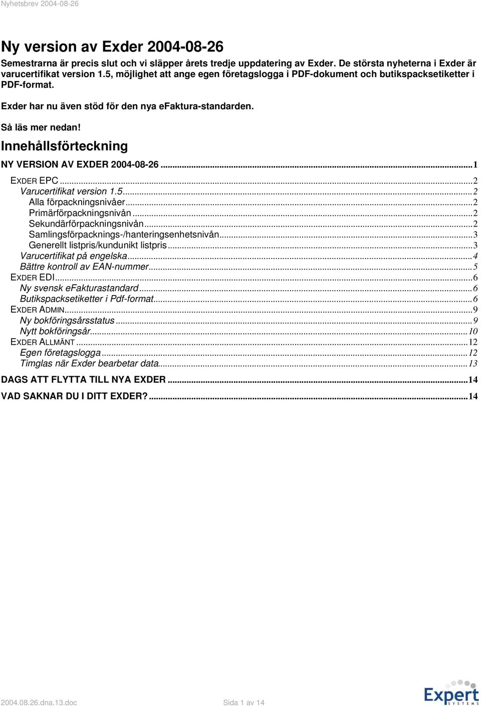 Innehållsförteckning NY VERSION AV EXDER 2004-08-26...1 EXDER EPC...2 Varucertifikat version 1.5...2 Alla förpackningsnivåer...2 Primärförpackningsnivån...2 Sekundärförpackningsnivån.