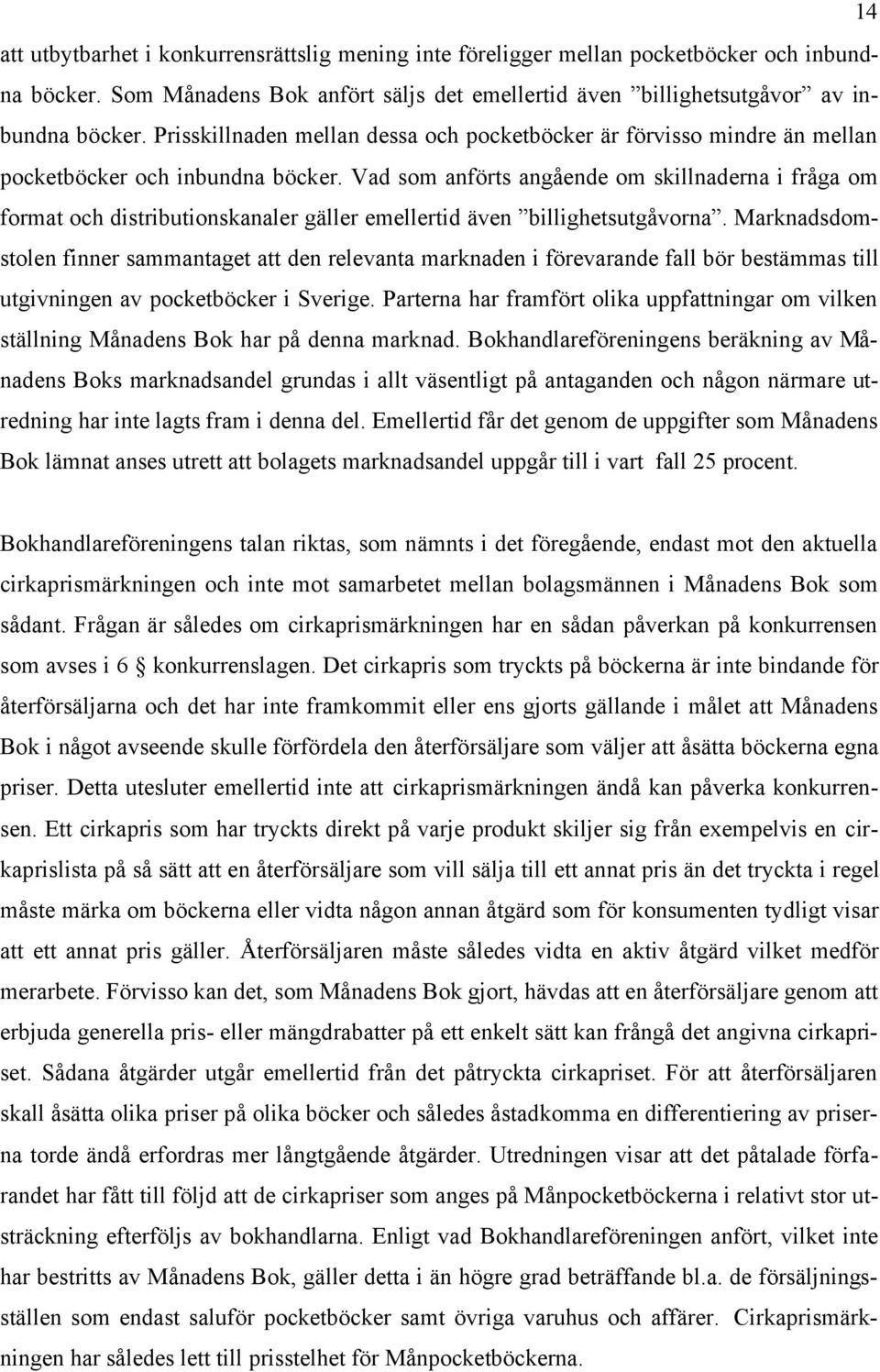 Vad som anförts angående om skillnaderna i fråga om format och distributionskanaler gäller emellertid även billighetsutgåvorna.