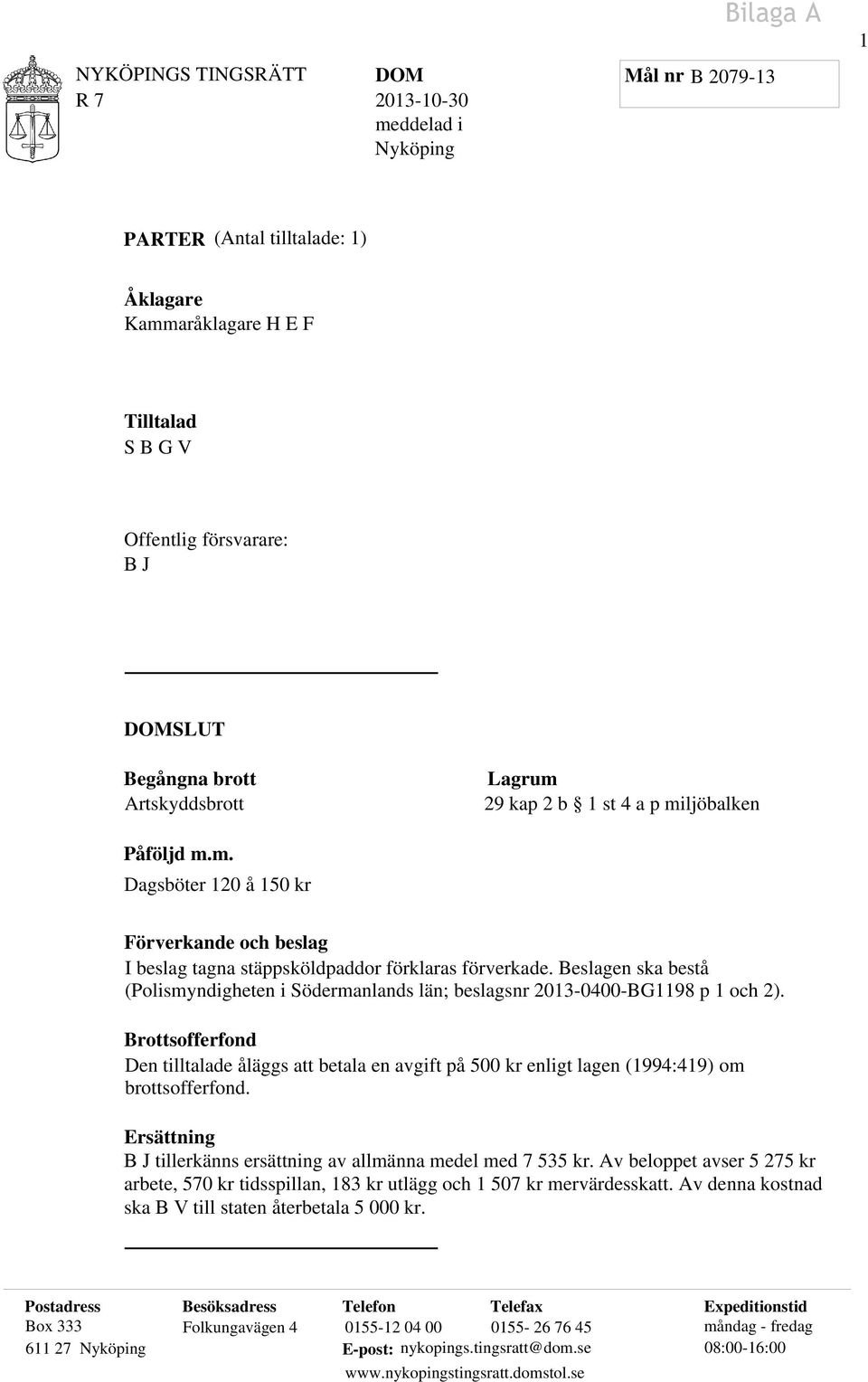 Beslagen ska bestå (Polismyndigheten i Södermanlands län; beslagsnr 2013-0400-BG1198 p 1 och 2).