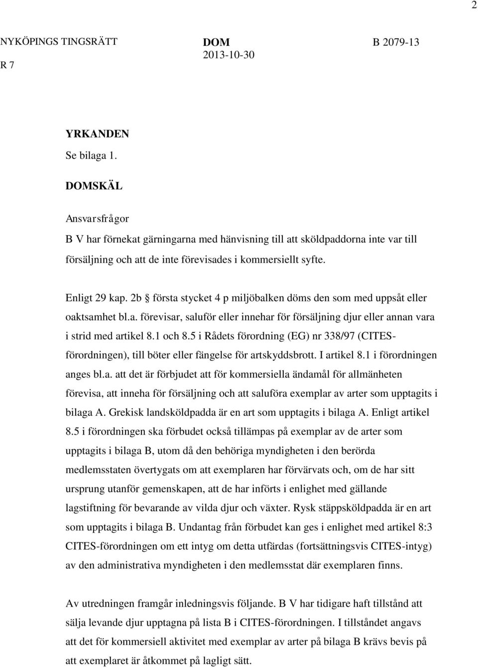 2b första stycket 4 p miljöbalken döms den som med uppsåt eller oaktsamhet bl.a. förevisar, saluför eller innehar för försäljning djur eller annan vara i strid med artikel 8.1 och 8.