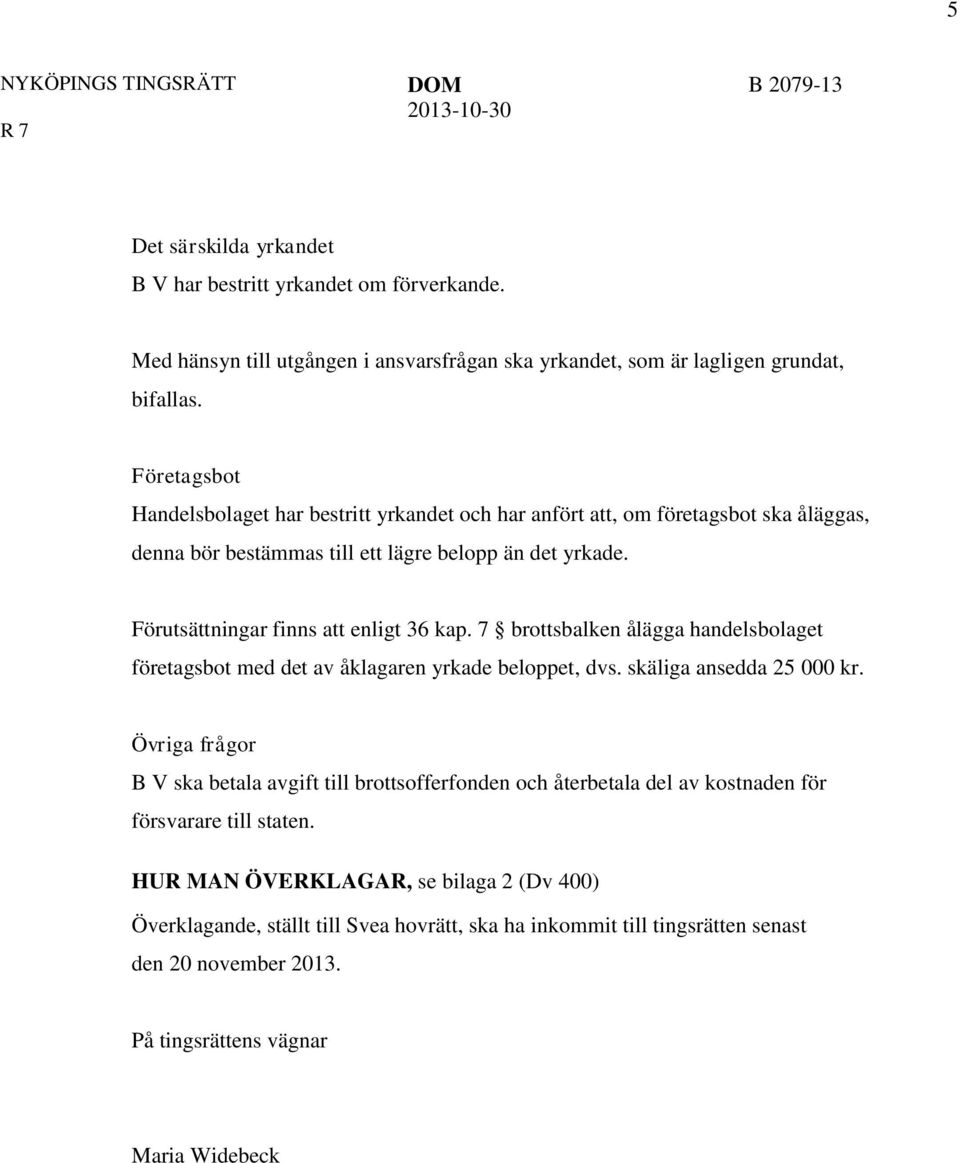 7 brottsbalken ålägga handelsbolaget företagsbot med det av åklagaren yrkade beloppet, dvs. skäliga ansedda 25 000 kr.