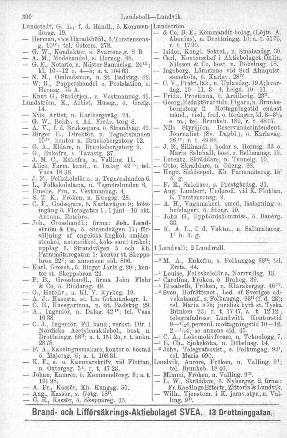 - Carl, Kontorschef i Aktiebolaget. Ohlin, - G. E., Notarie, n. Mäster Samuelsg. 24 11I ; Nilsson & Co, bost. n. Döbelnsg, 18. kl. 10-12 o. 4-5; a. t. 10463.