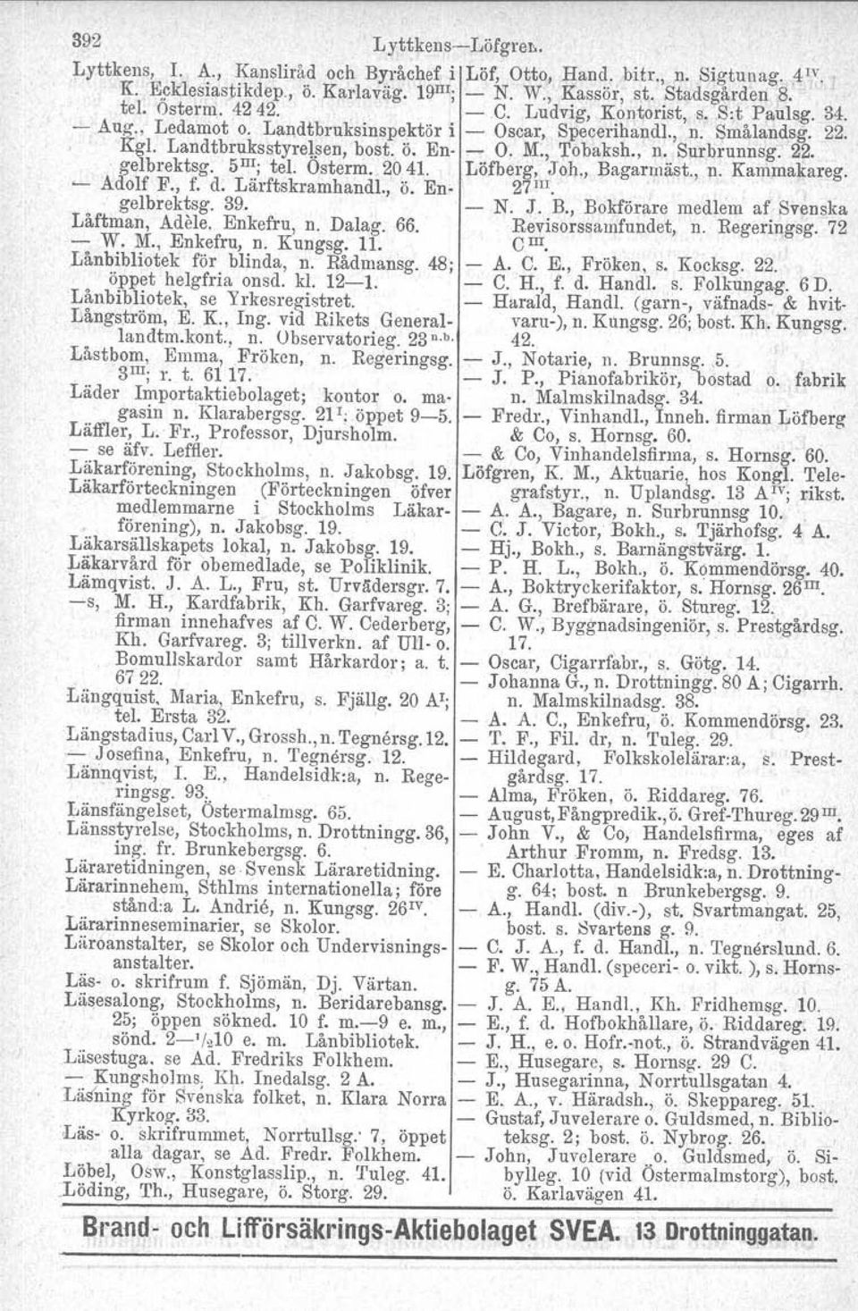 22.. gelbrektsg. 5 m ; tel. Osterm. 2041. Löfberg, J oh., Bagarmäst., n. Kammakareg. ~ Adolf F., f. d. Lärftskramhandl., ö. En- 27 III.. gelbrektsg. 39. - N. J. B., Bokförare medlem af Svenska Låftman, Adele, Enkefru, n.