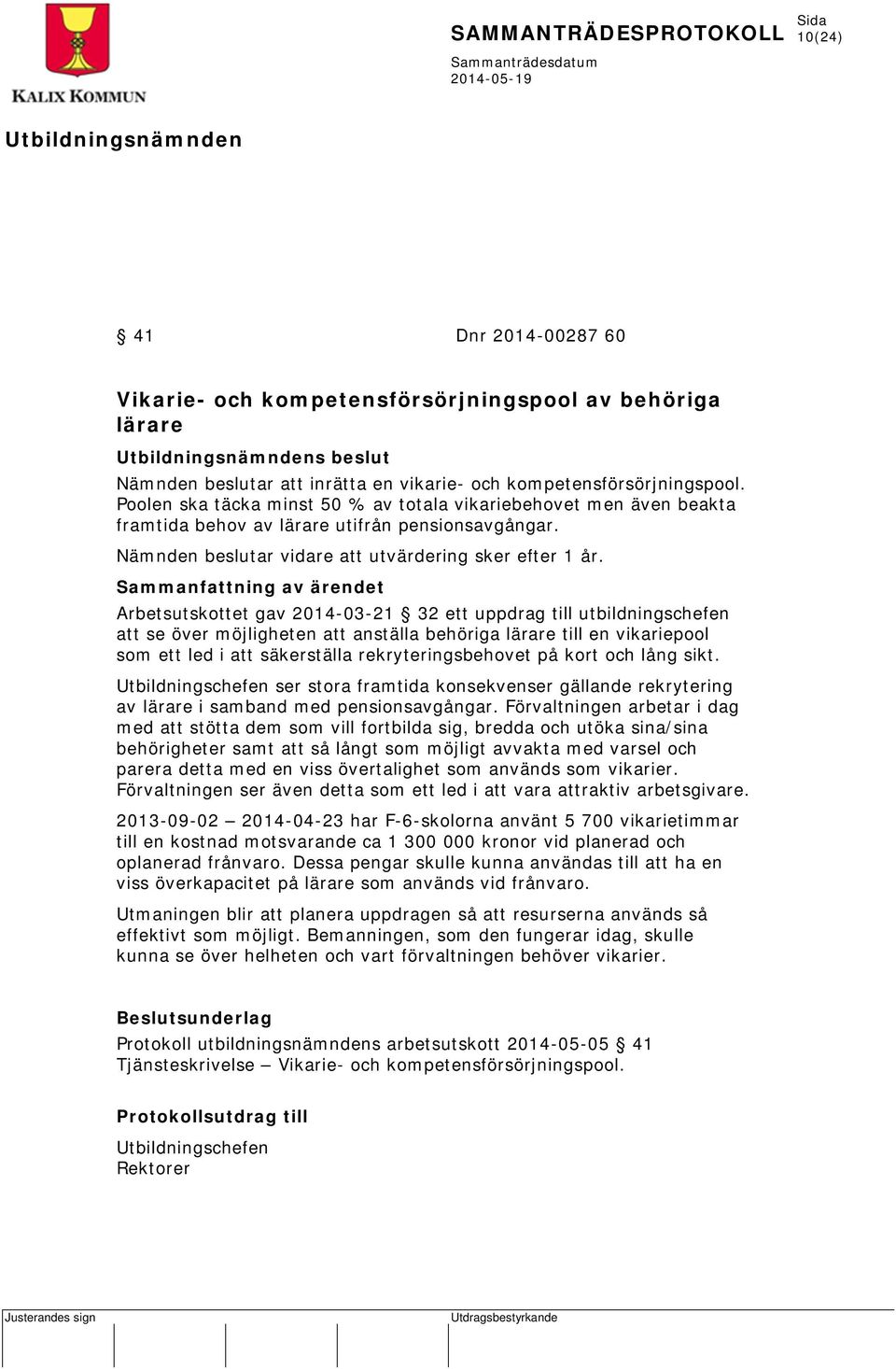 Arbetsutskottet gav 2014-03-21 32 ett uppdrag till utbildningschefen att se över möjligheten att anställa behöriga lärare till en vikariepool som ett led i att säkerställa rekryteringsbehovet på kort