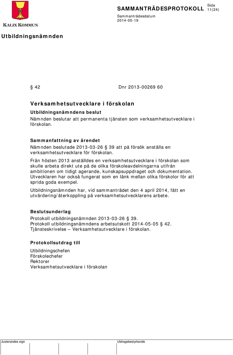 Från hösten 2013 anställdes en verksamhetsutvecklare i förskolan som skulle arbeta direkt ute på de olika förskoleavdelningarna utifrån ambitionen om tidigt agerande, kunskapsuppdraget och