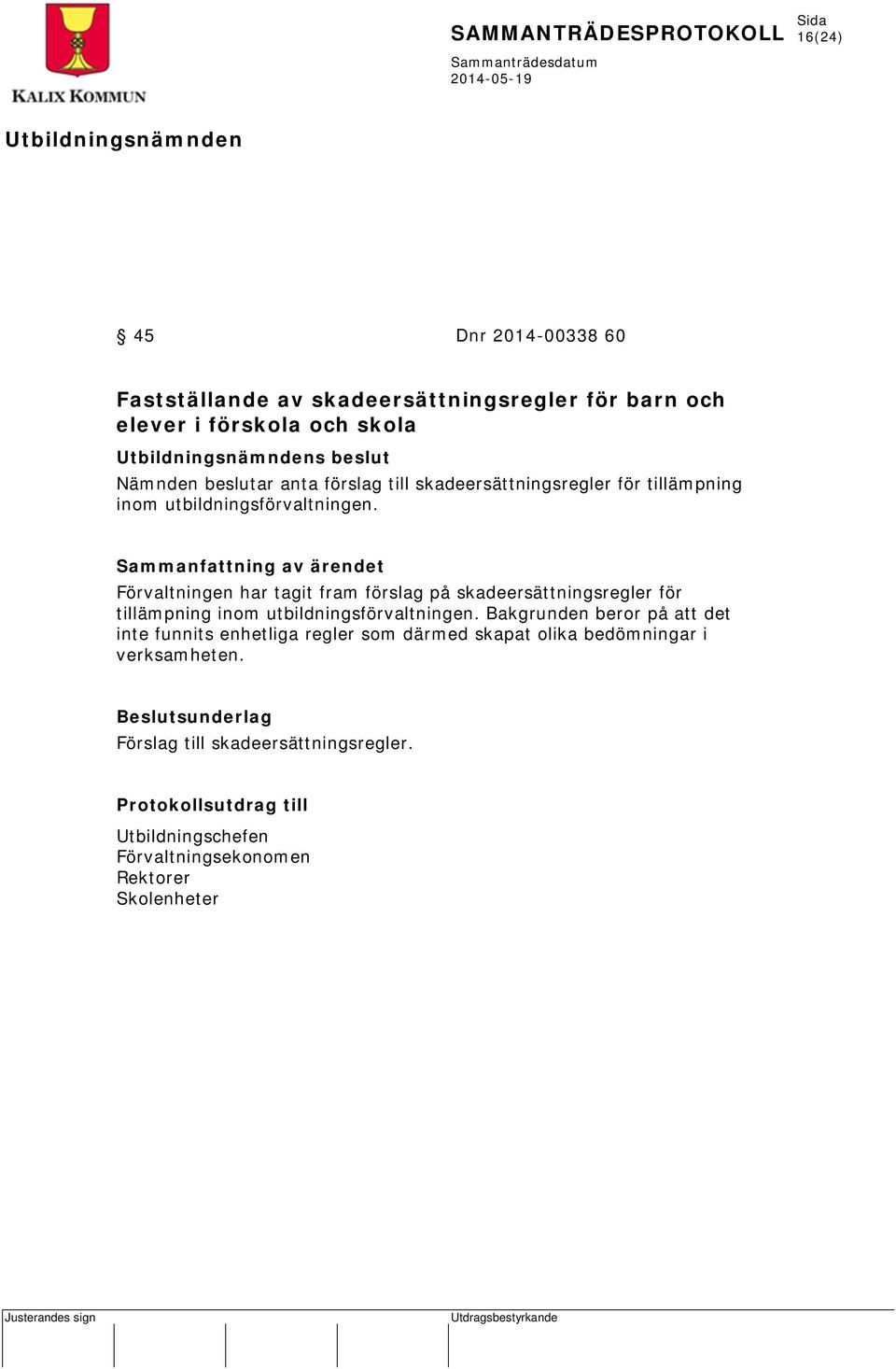 Förvaltningen har tagit fram förslag på skadeersättningsregler för tillämpning inom utbildningsförvaltningen.