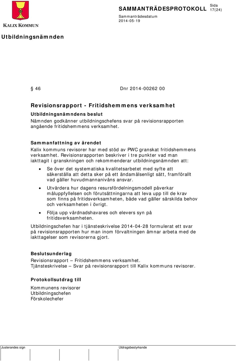Revisionsrapporten beskriver i tre punkter vad man iakttagit i granskningen och rekommenderar utbildningsnämnden att: Se över det systematiska kvalitetsarbetet med syfte att säkerställa att detta