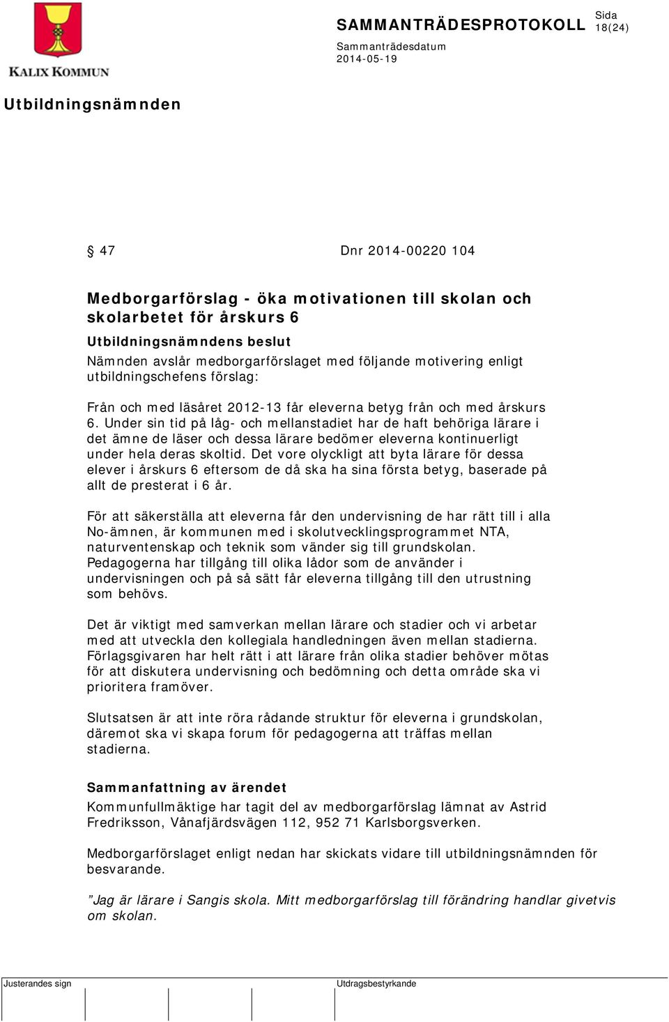Under sin tid på låg- och mellanstadiet har de haft behöriga lärare i det ämne de läser och dessa lärare bedömer eleverna kontinuerligt under hela deras skoltid.