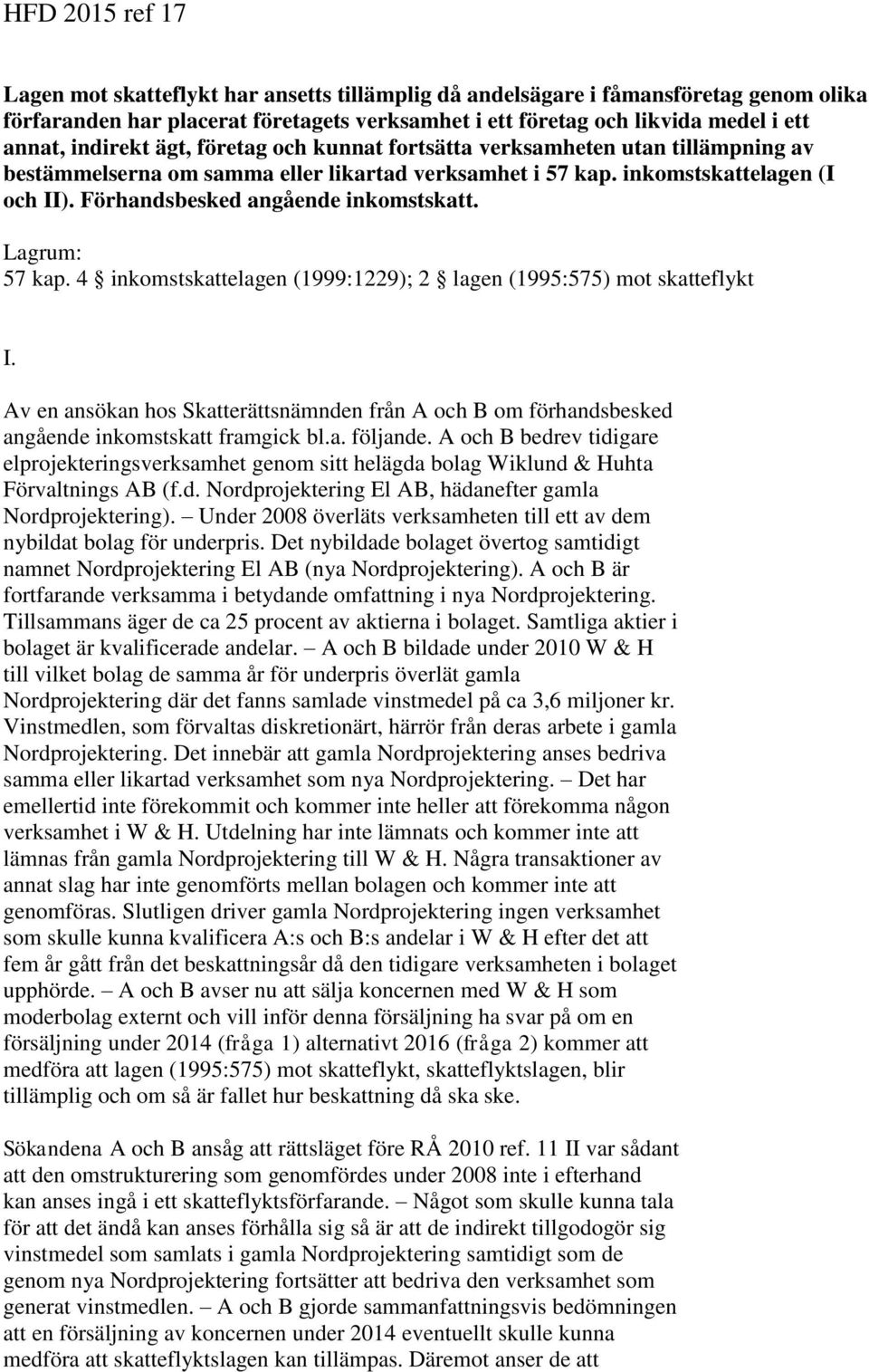 Förhandsbesked angående inkomstskatt. Lagrum: 57 kap. 4 inkomstskattelagen (1999:1229); 2 lagen (1995:575) mot skatteflykt I.