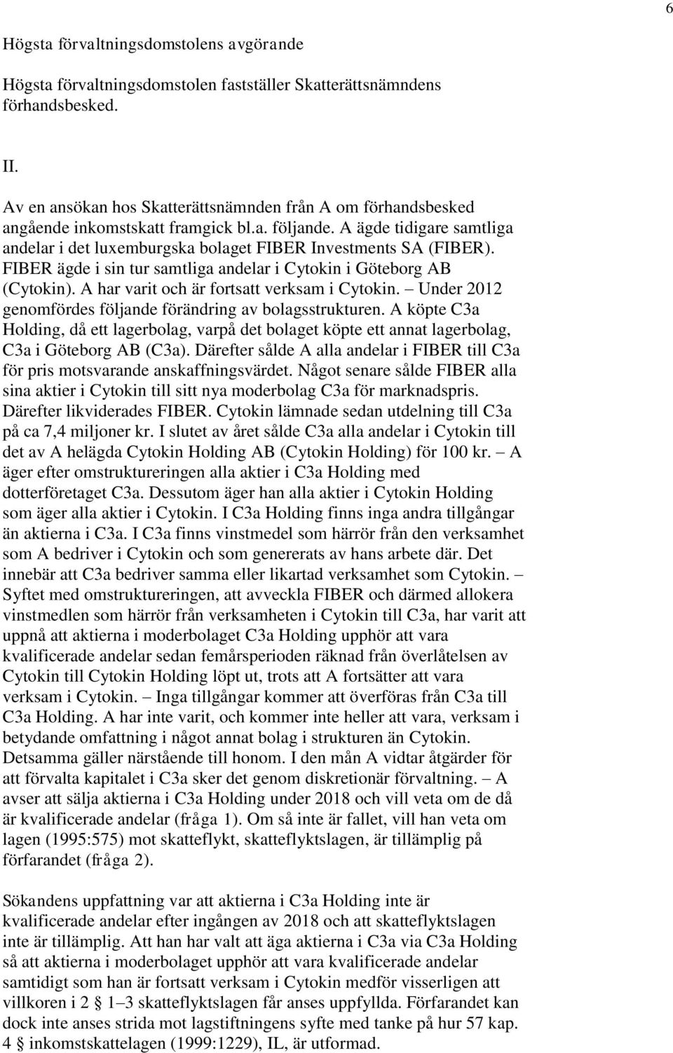 FIBER ägde i sin tur samtliga andelar i Cytokin i Göteborg AB (Cytokin). A har varit och är fortsatt verksam i Cytokin. Under 2012 genomfördes följande förändring av bolagsstrukturen.