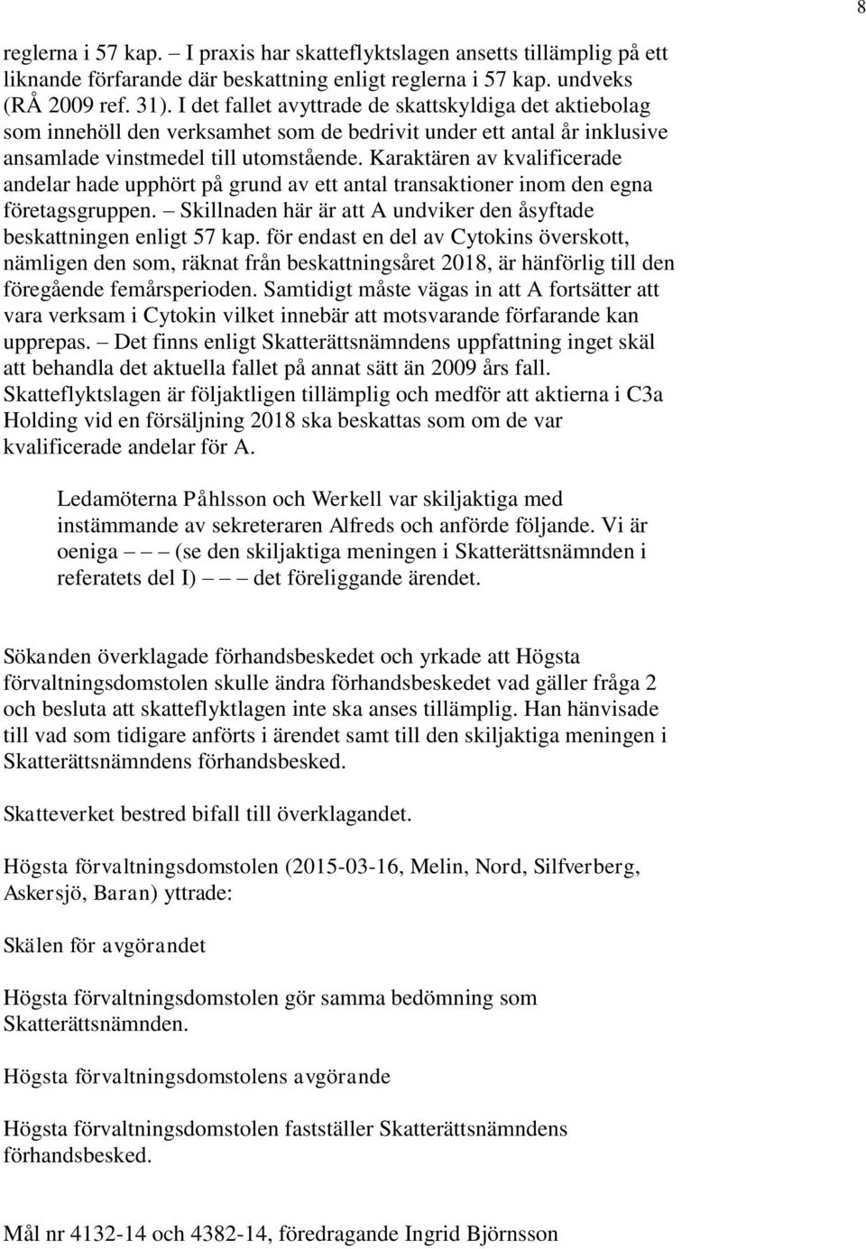 Karaktären av kvalificerade andelar hade upphört på grund av ett antal transaktioner inom den egna företagsgruppen. Skillnaden här är att A undviker den åsyftade beskattningen enligt 57 kap.