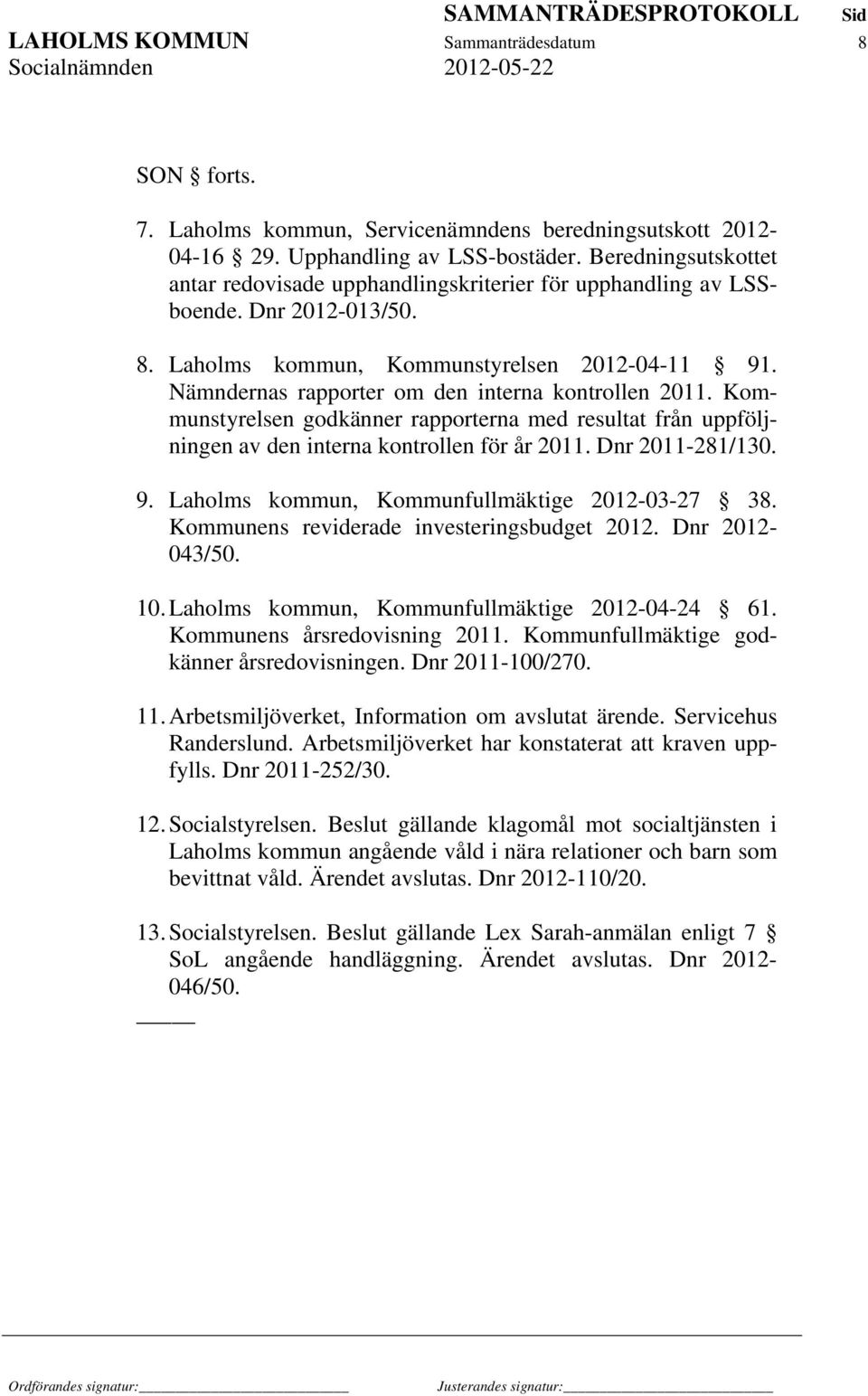 Nämndernas rapporter om den interna kontrollen 2011. Kommunstyrelsen godkänner rapporterna med resultat från uppföljningen av den interna kontrollen för år 2011. Dnr 2011-281/130. 9.