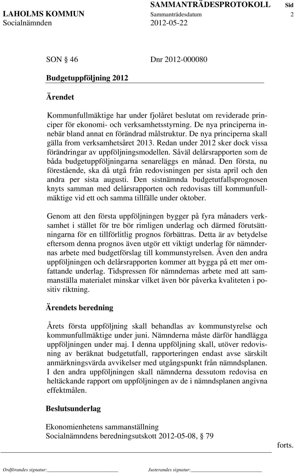 Såväl delårsrapporten som de båda budgetuppföljningarna senareläggs en månad. Den första, nu förestående, ska då utgå från redovisningen per sista april och den andra per sista augusti.