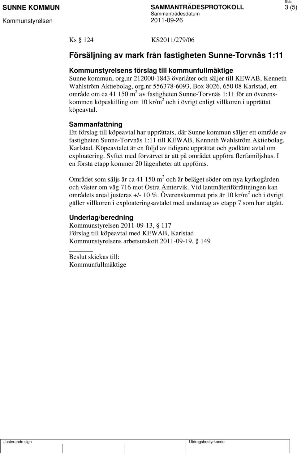 nr 556378-6093, Box 8026, 650 08 Karlstad, ett område om ca 41 150 m 2 av fastigheten Sunne-Torvnäs 1:11 för en överenskommen köpeskilling om 10 kr/m 2 och i övrigt enligt villkoren i upprättat