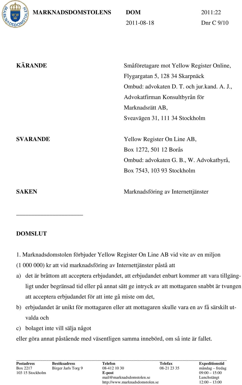 Advokatbyrå, Box 7543, 103 93 Stockholm SAKEN Marknadsföring av Internettjänster DOMSLUT 1.