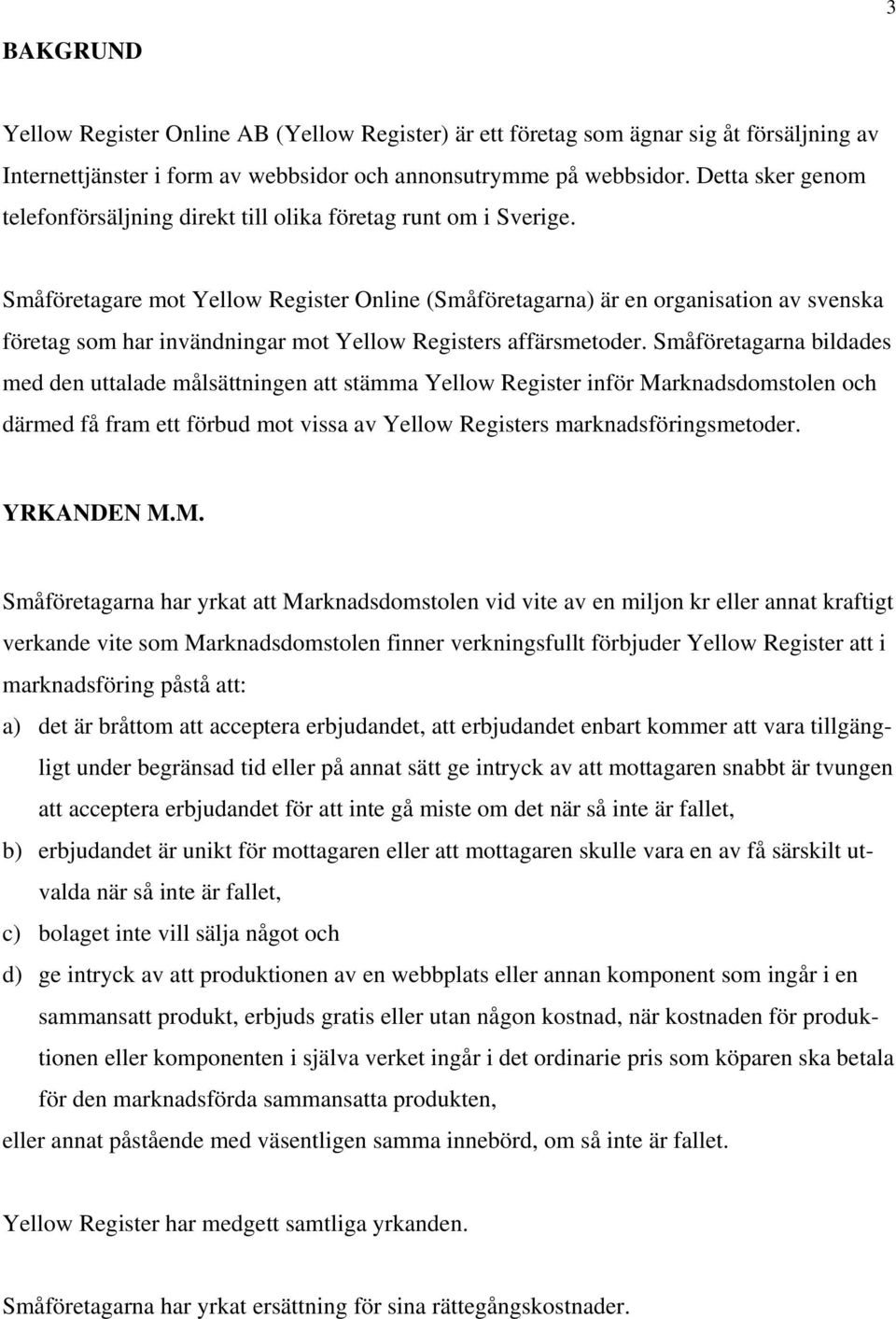 Småföretagare mot Yellow Register Online (Småföretagarna) är en organisation av svenska företag som har invändningar mot Yellow Registers affärsmetoder.