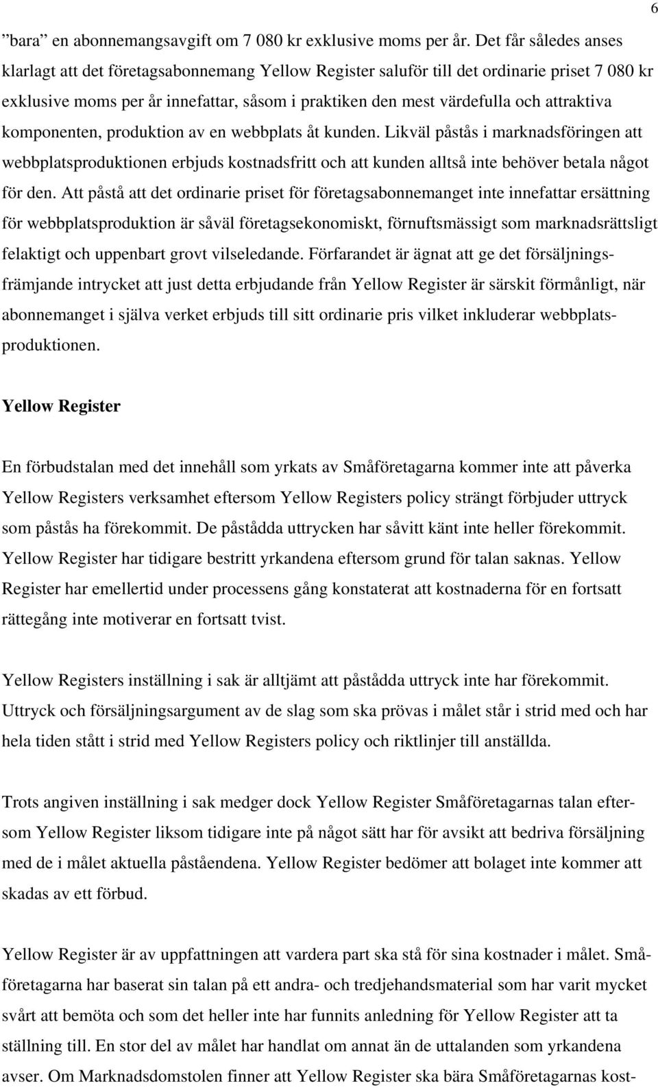 attraktiva komponenten, produktion av en webbplats åt kunden. Likväl påstås i marknadsföringen att webbplatsproduktionen erbjuds kostnadsfritt och att kunden alltså inte behöver betala något för den.
