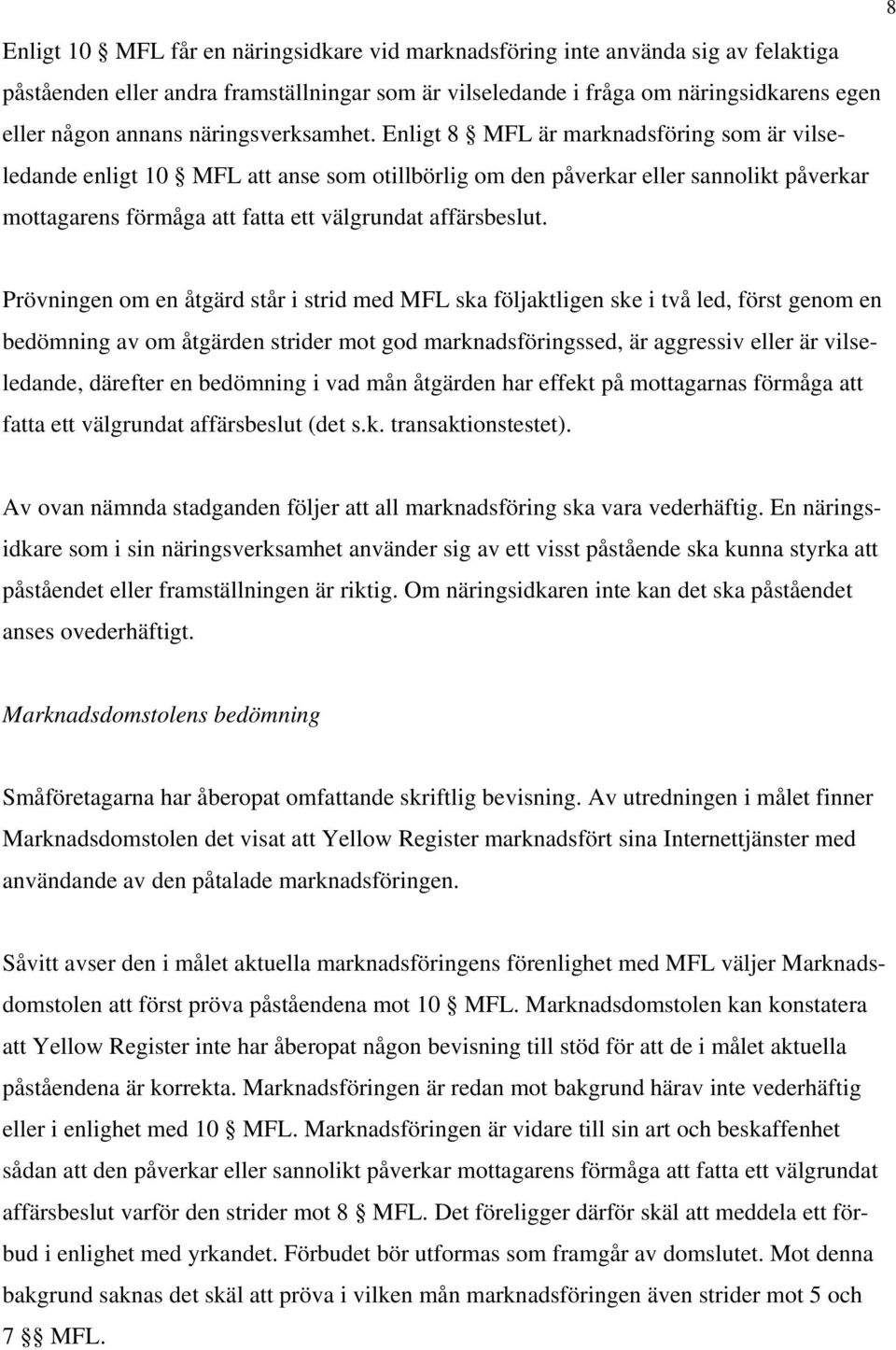 Enligt 8 MFL är marknadsföring som är vilseledande enligt 10 MFL att anse som otillbörlig om den påverkar eller sannolikt påverkar mottagarens förmåga att fatta ett välgrundat affärsbeslut.