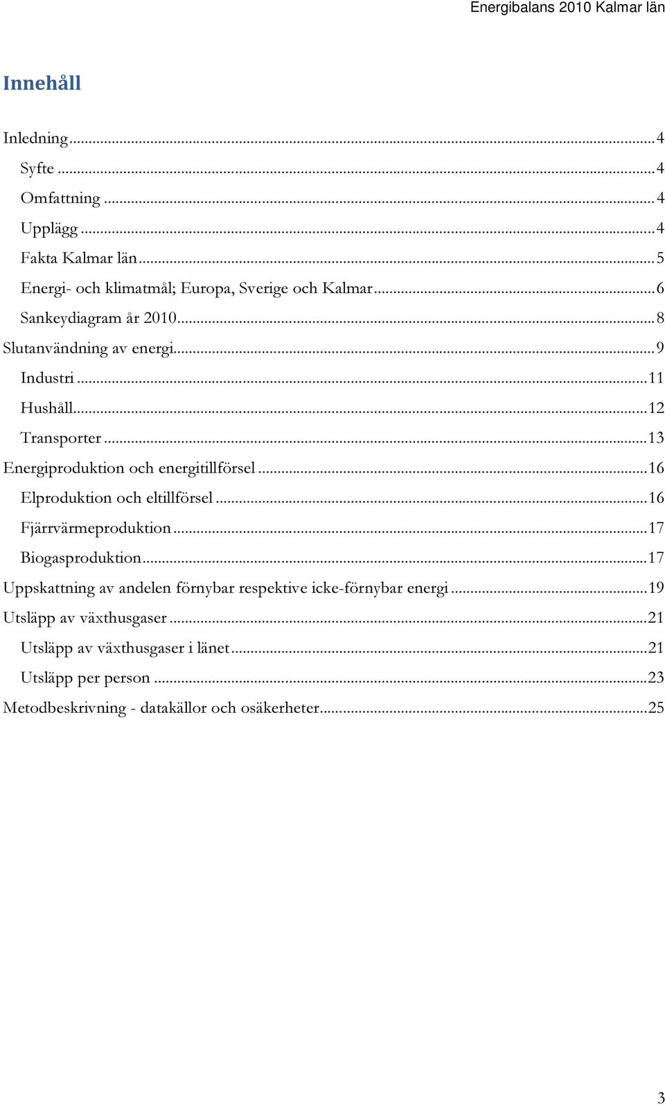 ..16 Elproduktion och eltillförsel...16 Fjärrvärmeproduktion...17 Biogasproduktion.