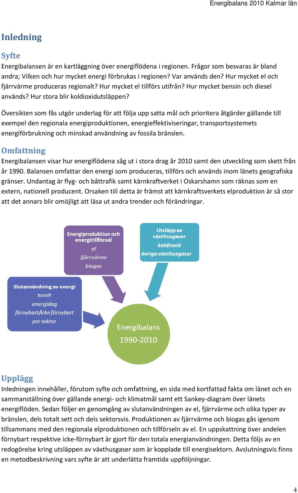 Översikten som fås utgör underlag för att följa upp satta mål och prioritera åtgärder gällande till exempel den regionala energiproduktionen, energieffektiviseringar, transportsystemets