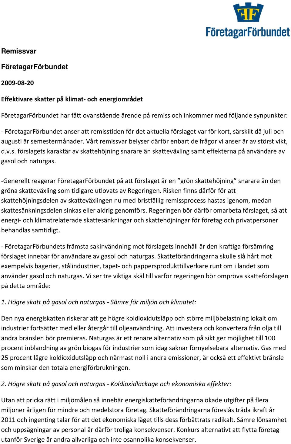 Vårt remissvar belyser därför enbart de frågor vi anser är av störst vikt, d.v.s. förslagets karaktär av skattehöjning snarare än skatteväxling samt effekterna på användare av gasol och naturgas.