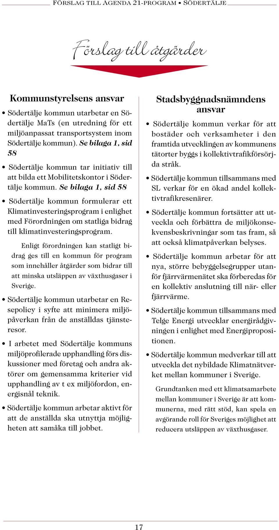 Se bilaga 1, sid 58 Södertälje kommun formulerar ett Klimatinvesteringsprogram i enlighet med Förordningen om statliga bidrag till klimatinvesteringsprogram.