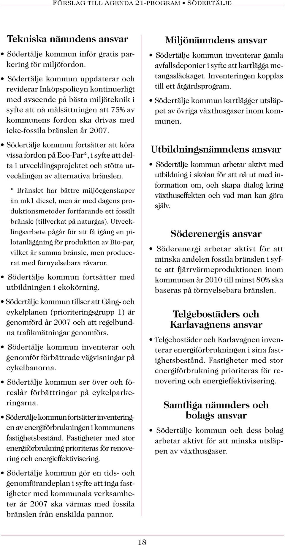 år 2007. Södertälje kommun fortsätter att köra vissa fordon på Eco-Par*, i syfte att delta i utvecklingsprojektet och stötta utvecklingen av alternativa bränslen.