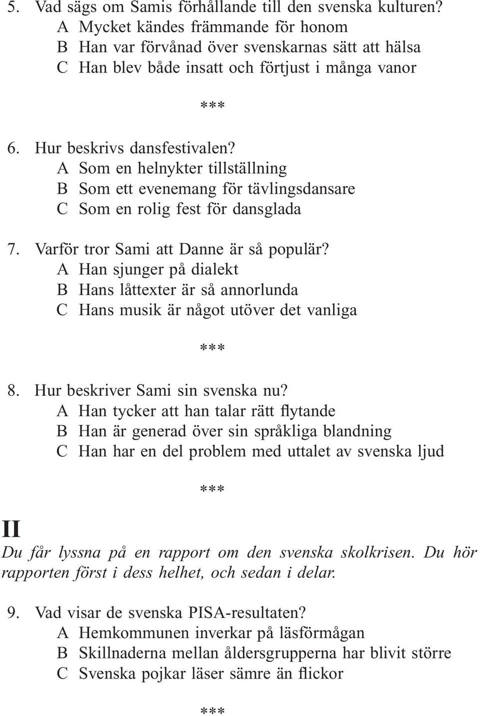 A Han sjunger på dialekt B Hans låttexter är så annorlunda C Hans musik är något utöver det vanliga 8. Hur beskriver Sami sin svenska nu?