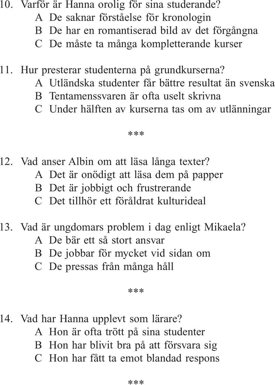 Vad anser Albin om att läsa långa texter? A Det är onödigt att läsa dem på papper B Det är jobbigt och frustrerande C Det tillhör ett föråldrat kulturideal 13.