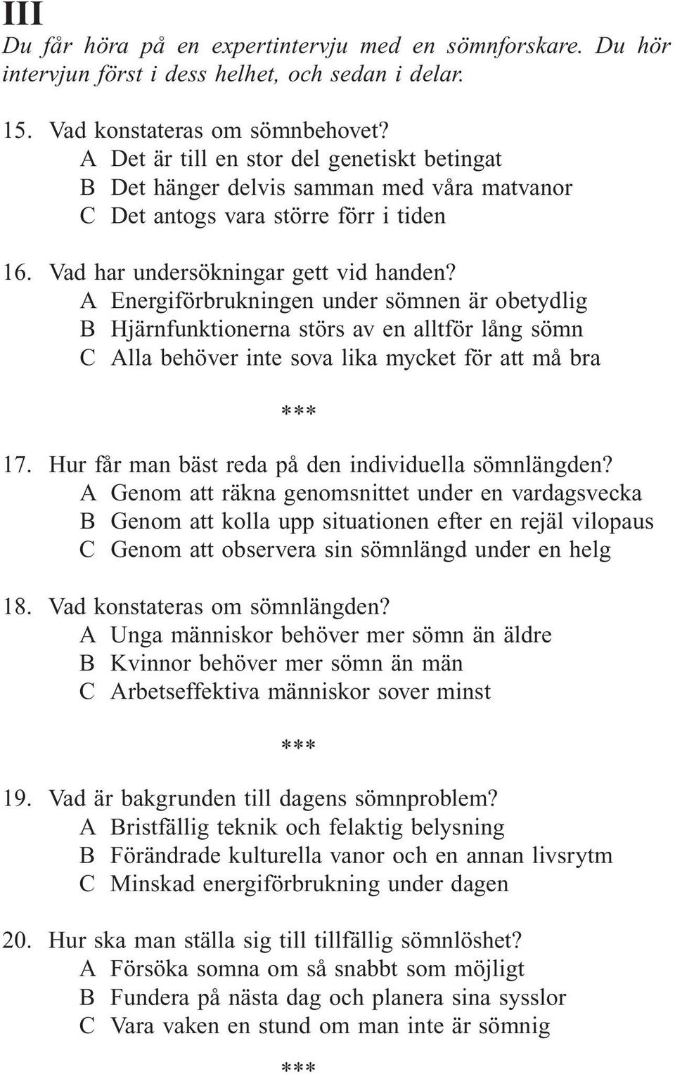 A Energiförbrukningen under sömnen är obetydlig B Hjärnfunktionerna störs av en alltför lång sömn C Alla behöver inte sova lika mycket för att må bra 17.