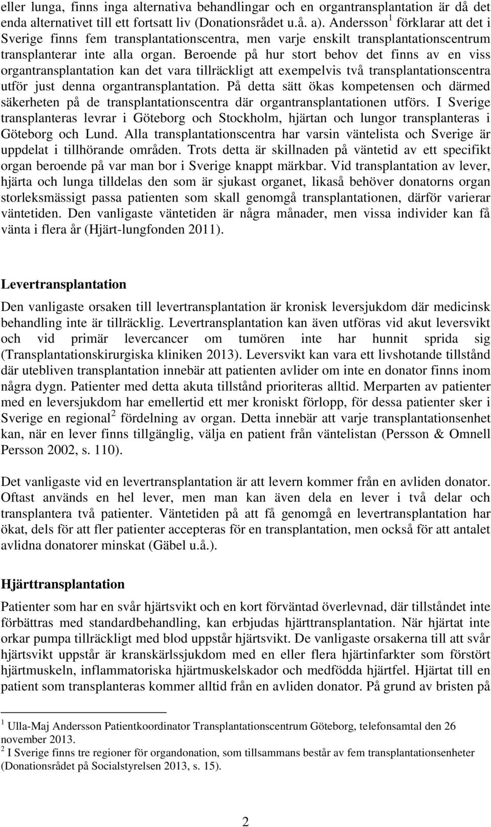 Beroende på hur stort behov det finns av en viss organtransplantation kan det vara tillräckligt att exempelvis två transplantationscentra utför just denna organtransplantation.