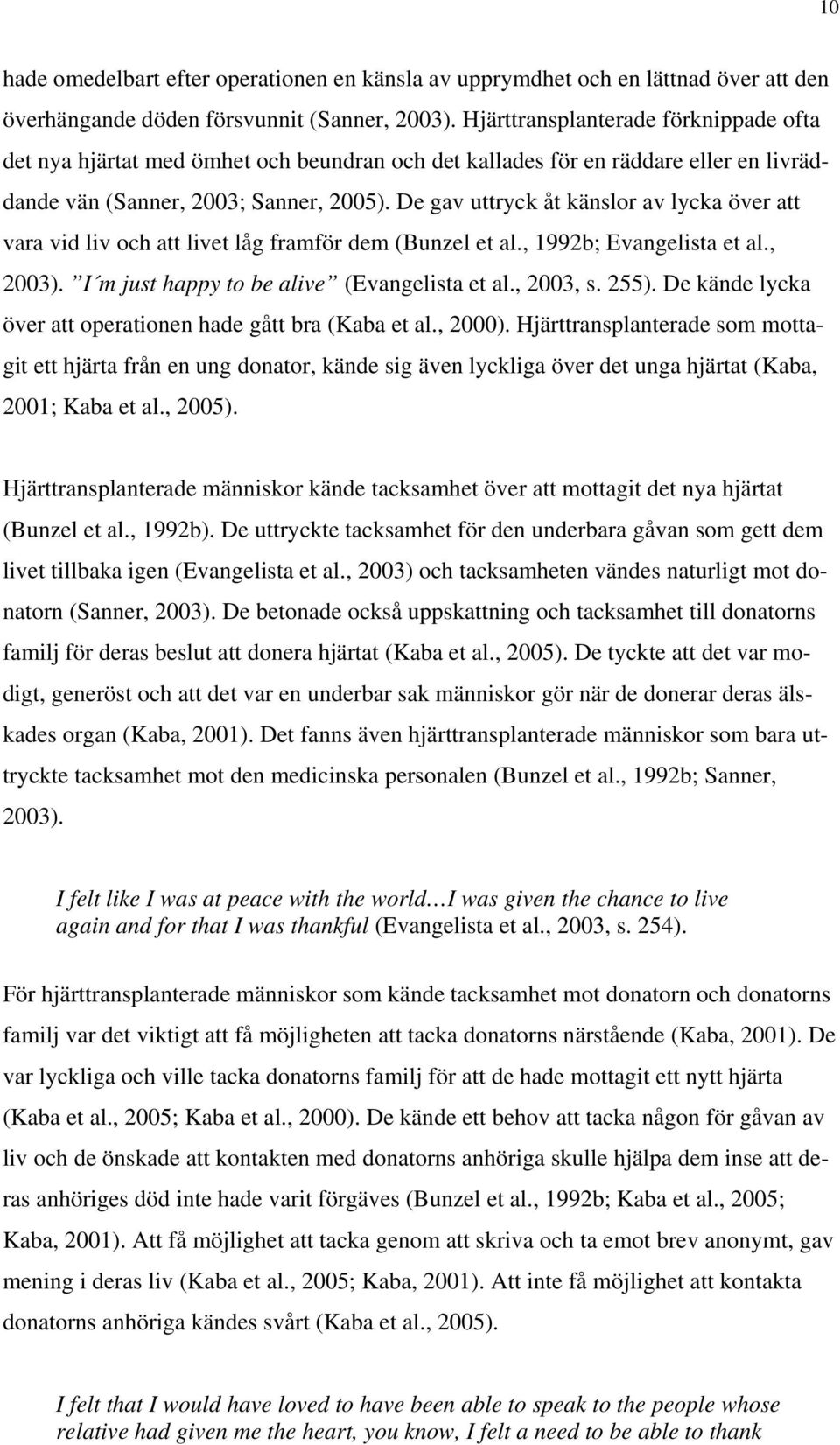 De gav uttryck åt känslor av lycka över att vara vid liv och att livet låg framför dem (Bunzel et al., 1992b; Evangelista et al., 2003). I m just happy to be alive (Evangelista et al., 2003, s. 255).