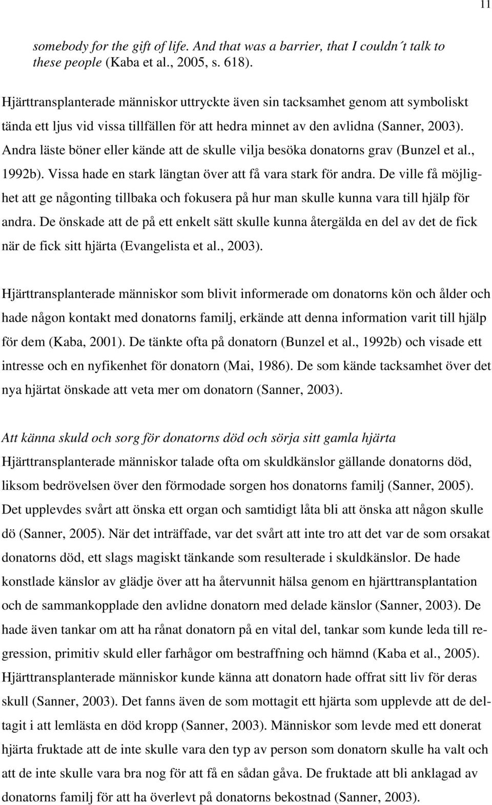 Andra läste böner eller kände att de skulle vilja besöka donatorns grav (Bunzel et al., 1992b). Vissa hade en stark längtan över att få vara stark för andra.