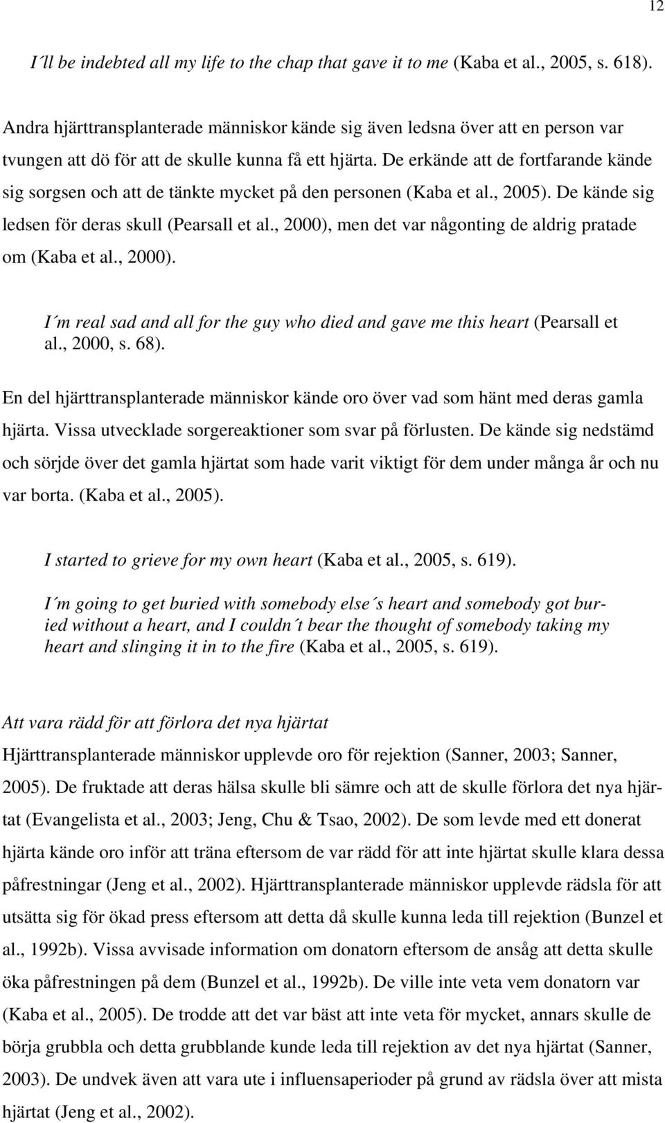 De erkände att de fortfarande kände sig sorgsen och att de tänkte mycket på den personen (Kaba et al., 2005). De kände sig ledsen för deras skull (Pearsall et al.