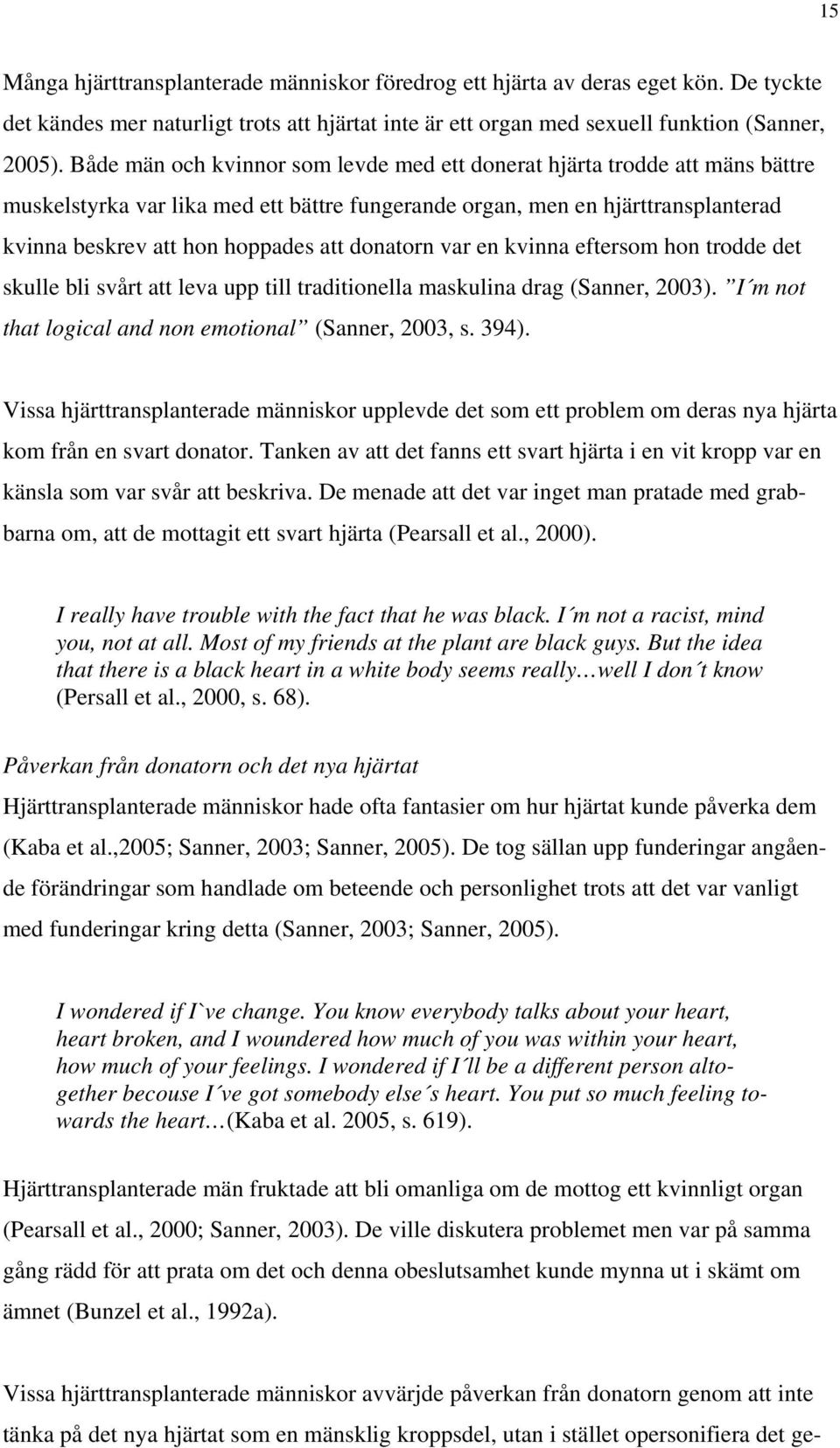 donatorn var en kvinna eftersom hon trodde det skulle bli svårt att leva upp till traditionella maskulina drag (Sanner, 2003). I m not that logical and non emotional (Sanner, 2003, s. 394).