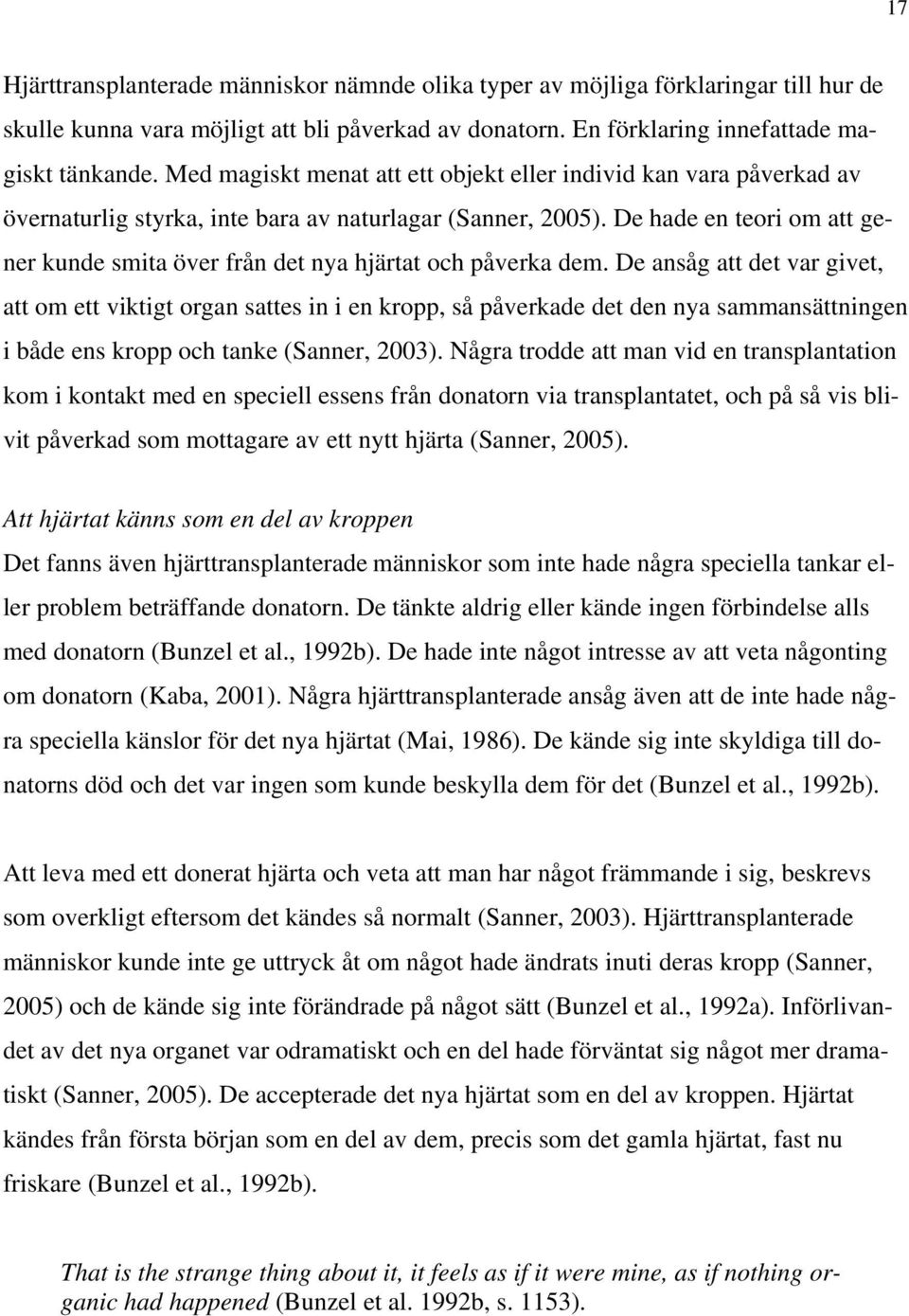 De hade en teori om att gener kunde smita över från det nya hjärtat och påverka dem.