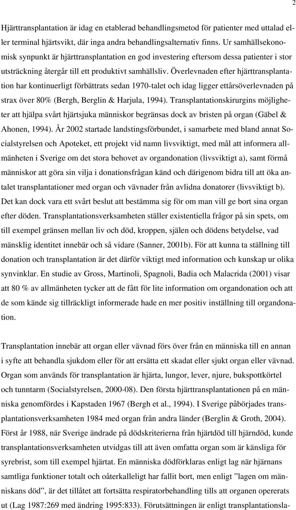 Överlevnaden efter hjärttransplantation har kontinuerligt förbättrats sedan 1970-talet och idag ligger ettårsöverlevnaden på strax över 80% (Bergh, Berglin & Harjula, 1994).