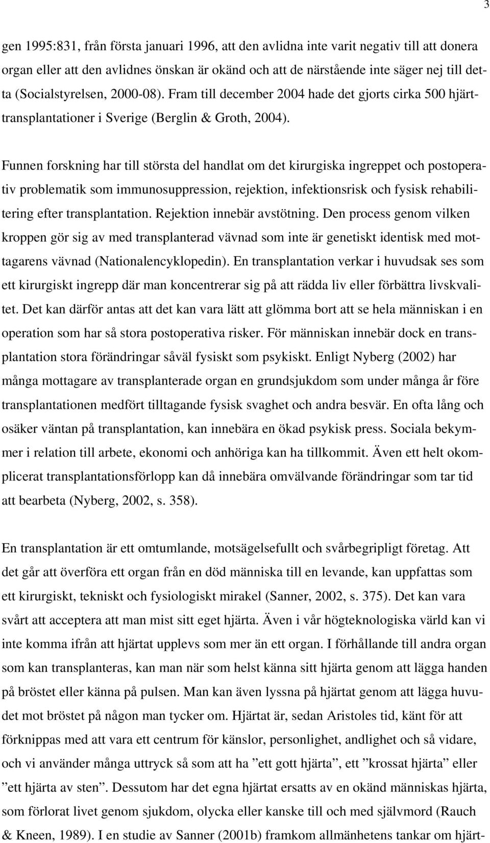 Funnen forskning har till största del handlat om det kirurgiska ingreppet och postoperativ problematik som immunosuppression, rejektion, infektionsrisk och fysisk rehabilitering efter transplantation.