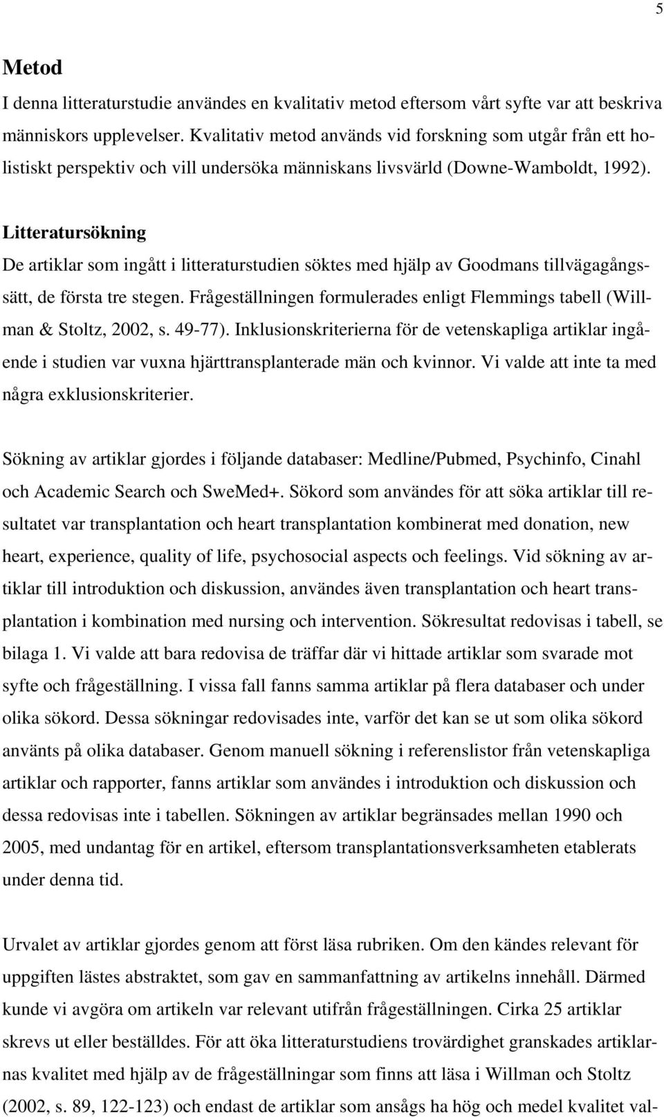 Litteratursökning De artiklar som ingått i litteraturstudien söktes med hjälp av Goodmans tillvägagångssätt, de första tre stegen.
