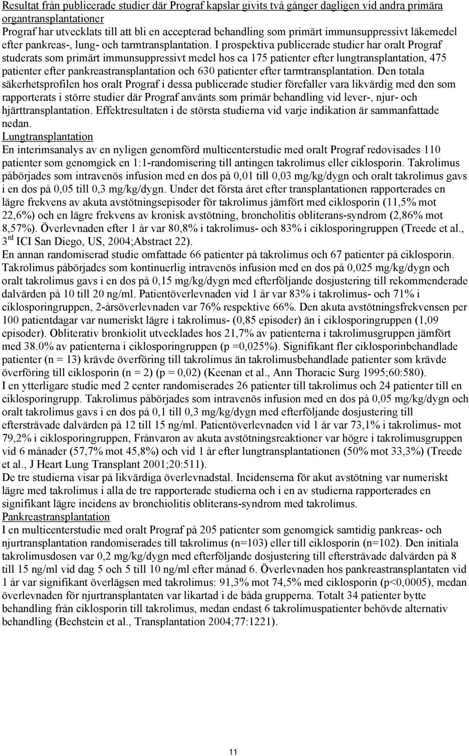 I prospektiva publicerade studier har oralt Prograf studerats som primärt immunsuppressivt medel hos ca 175 patienter efter lungtransplantation, 475 patienter efter pankreastransplantation och 630