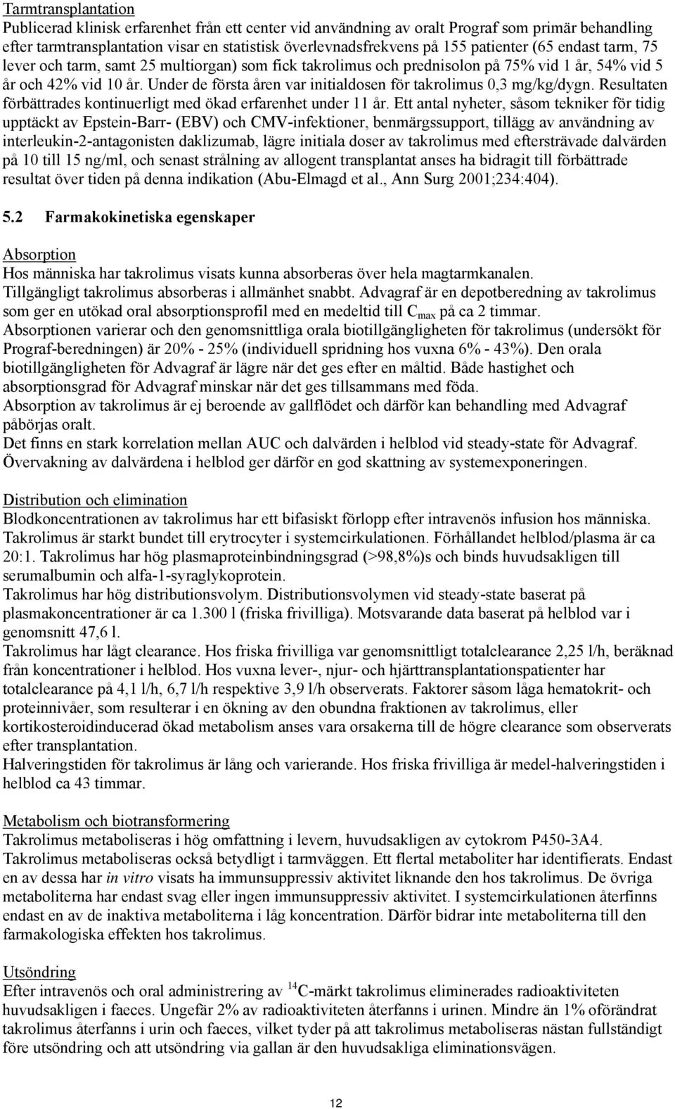 Under de första åren var initialdosen för takrolimus 0,3 mg/kg/dygn. Resultaten förbättrades kontinuerligt med ökad erfarenhet under 11 år.